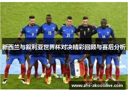 新西兰与叙利亚世界杯对决精彩回顾与赛后分析 新西兰与叙利亚世界杯对决精彩回顾与赛后分析